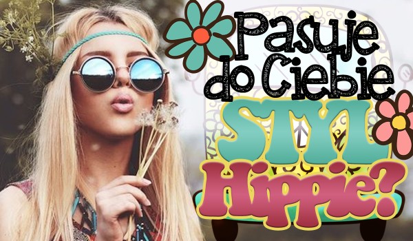 Czy pasuje do Ciebie styl hippie?