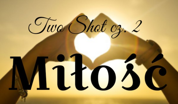 Two Shot cz. 2 Miłość