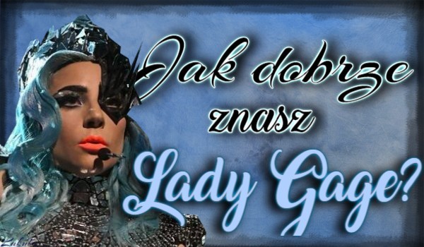Jak Dobrze Znasz Lady Gage?