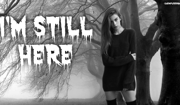 I’m still here // Part Two