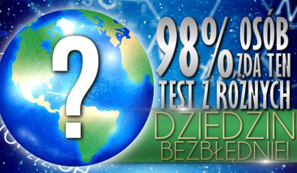 98% osób zda ten test z różnych dziedzin bezbłędnie!