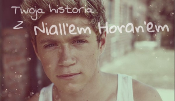 Twoja historia z Niall’em Horan’em #9