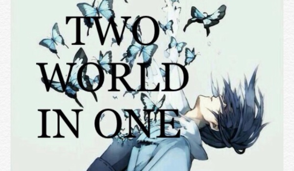 TWO WORLD IN ONE ~ 5
