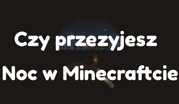 Czy przezyjesz 1 noc w Minecraftcie?