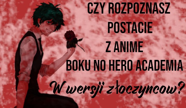 Czy rozpoznasz postacie z anime Boku No Hero Academia, w wersji złoczyńców?