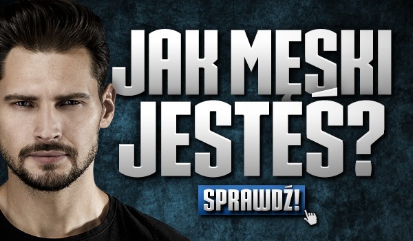 Jak męski jesteś?