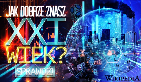 Jak dobrze znasz XXI wiek?
