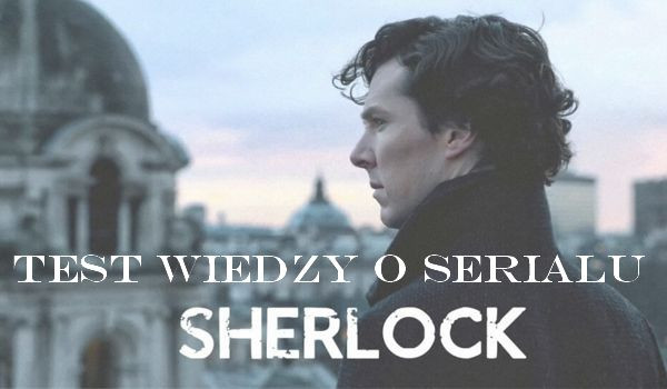 Test wiedzy o seialu Sherlock BBC