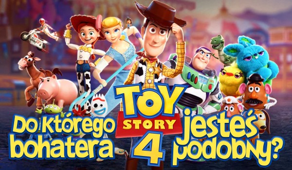 Którego bohatera filmu „Toy Story 4” przypominasz?