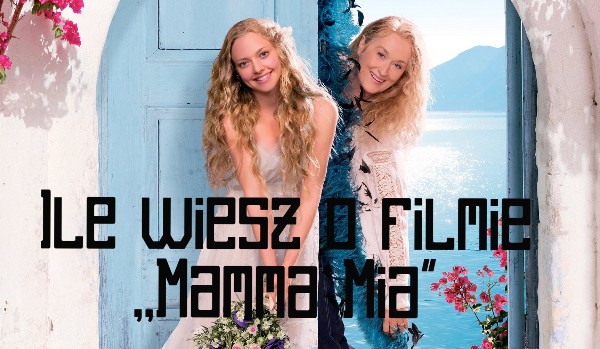 Test z wiedzy o filmie ,,Mamma Mia” (2008)