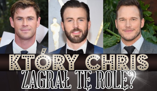 Który Chris odegrał tą rolę? Hemsworth, Pratt czy Evans?