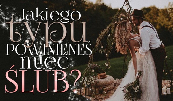 Jakiego typu powinieneś mieć ślub?