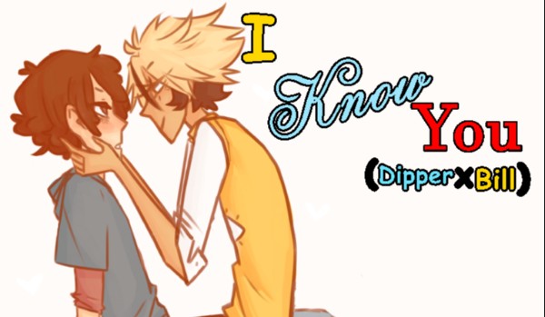 I Know You (DipperxBill) //koniec\\