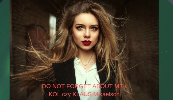 DO NOT FORGET ABOUT ME / KOL czy KLAUS Mikaelson