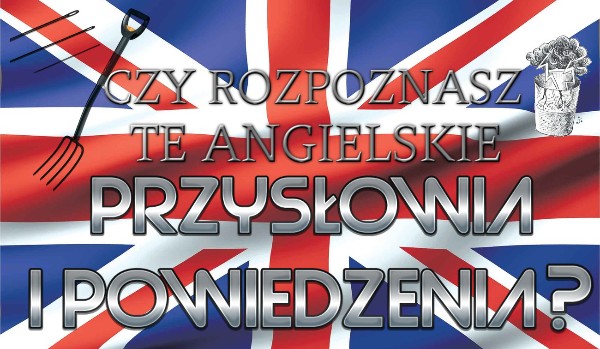 Czy dopasujesz te angielskie przysłowia i powiedzenia do ich polskich odpowiedników? #1
