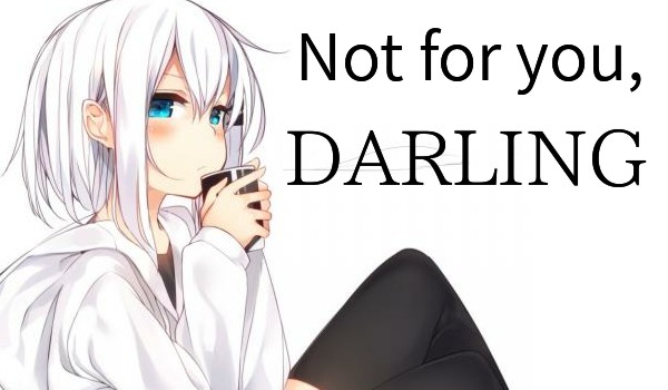 Not for you,Darling /Prolog