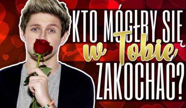 Kto mógłby się w Tobie zakochać?