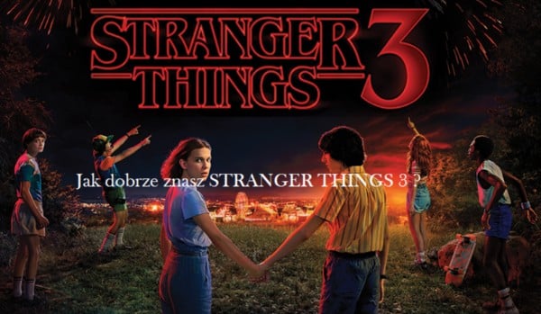 Jak dobrze znasz Stranger things 3 ??