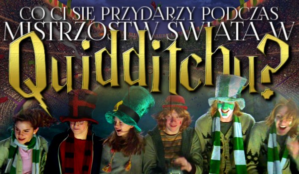 Co Ci się przytrafi podczas mistrzostw świata w Quidditch’u?