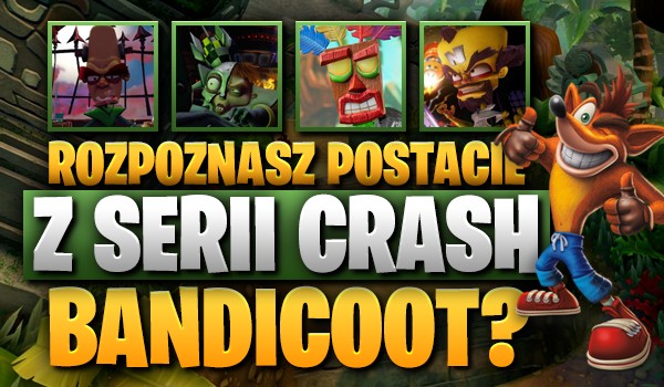 Czy rozpoznasz postacie z serii „Crash Bandicoot”?