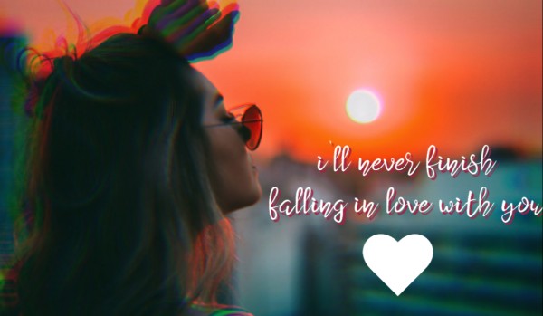 i’ll never finish falling in love with you – CZĘŚĆ PIĄTA