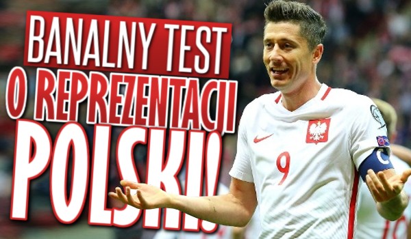 Banalny test o reprezentacji Polski w piłce nożnej!