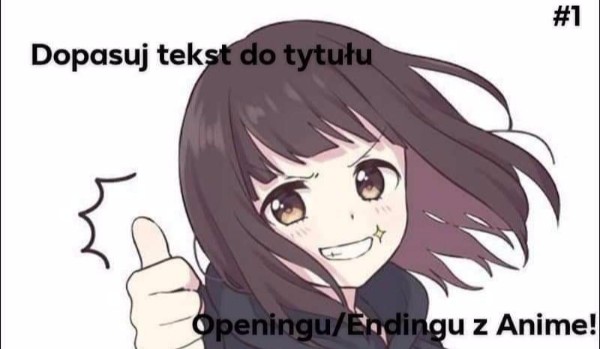 Anime Openingi/Endingi:Dobierz tekst do tytułu! #1