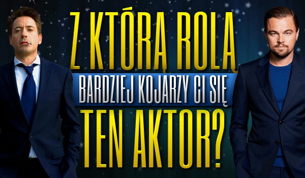 Z którą rolą bardziej kojarzy Ci się ten aktor?