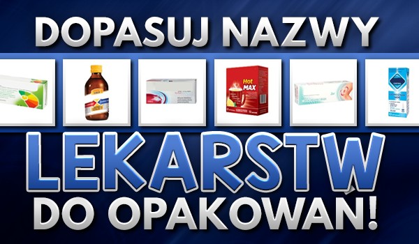 Dopasuj nazwy tych popularnych lekarstw do ich opakowania!