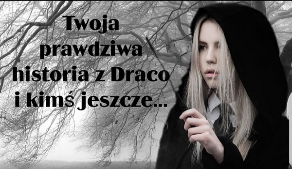 Twoja prawdziwa historia z Draco i kimś jeszcze…