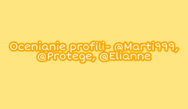 Ocenianie profili- @Marti999, @Protege, @Elianne