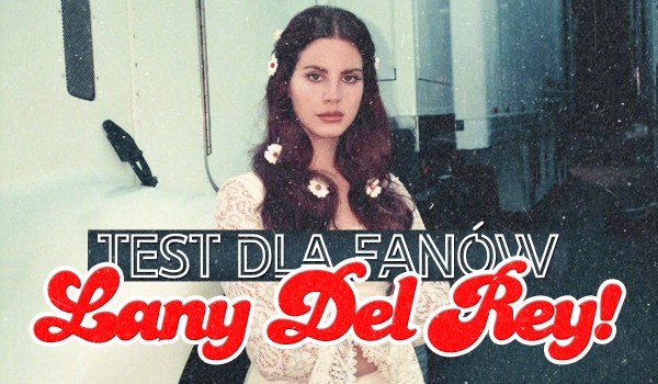 Test dla fanów Lany Del Rey!