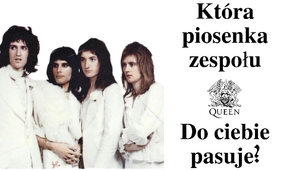 Która piosenka zespołu Queen do ciebie pasuje?