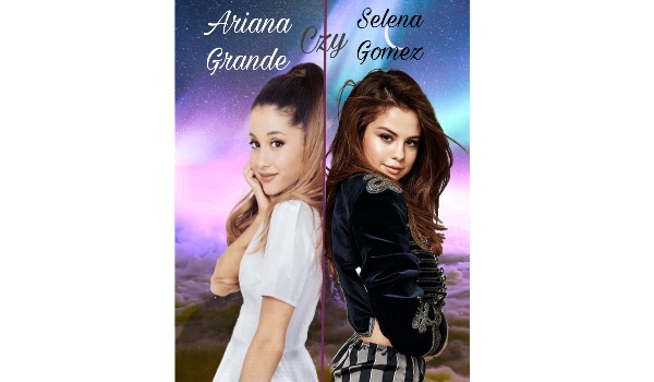 Ariana Grande czy Selena Gomez?