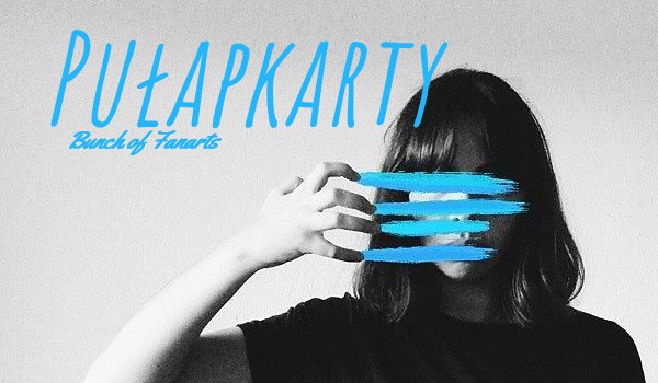 „Tkwię w pułapce własnego umysłu” —【PUŁAPKARTY】