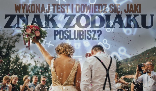 Wykonaj test, aby się dowiedzieć, jaki znak zodiaku poślubisz!