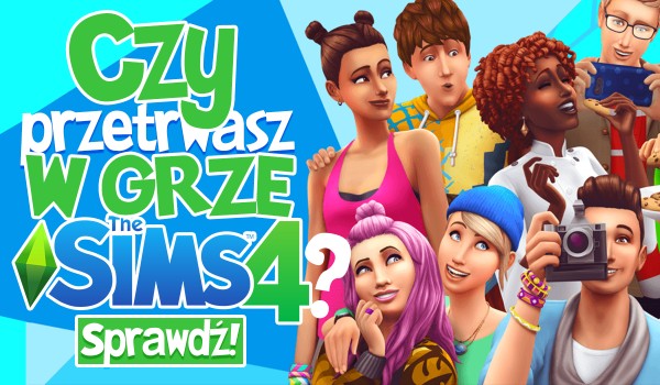Czy przetrwasz w grze „The Sims 4”?