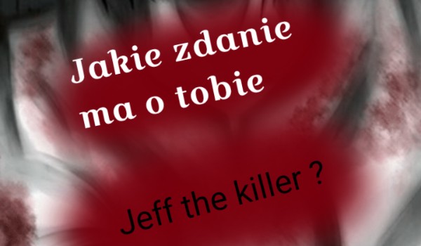 Wskaż swój miesiąc urodzenia, aby przekonać się jakie ma o tobie zdanie Jeff the Killer!