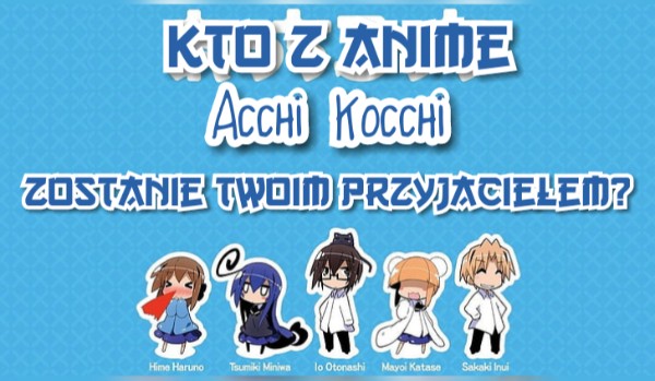 Kto z anime ,,Acchi Kocchi” zostanie Twoim przyjacielem?