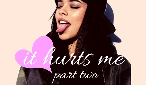 it hurts me part two