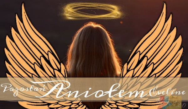 Pozostań Aniołem, Eveline – • ONE •