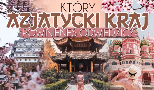 Które azjatyckie państwo powinieneś odwiedzić w te wakacje?