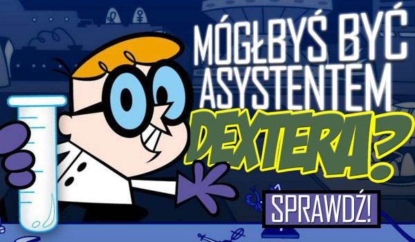 Czy mógłbyś być asystentem Dextera?