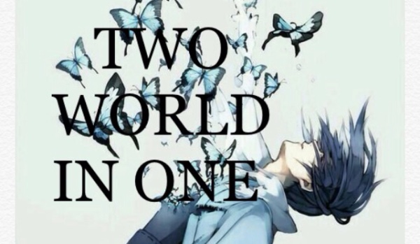 TWO WORLD IN ONE~ 2.   2/2