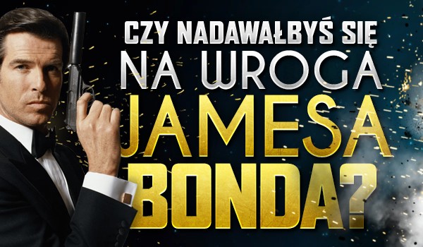 Czy nadawałbyś się na wroga Jamesa Bonda?