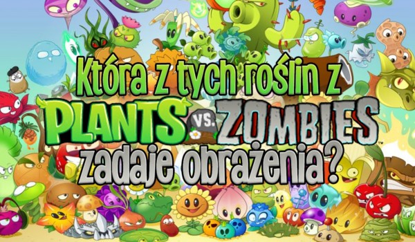 Która z tych roślin z „Plants vs. Zombies” zadaje obrażenia?