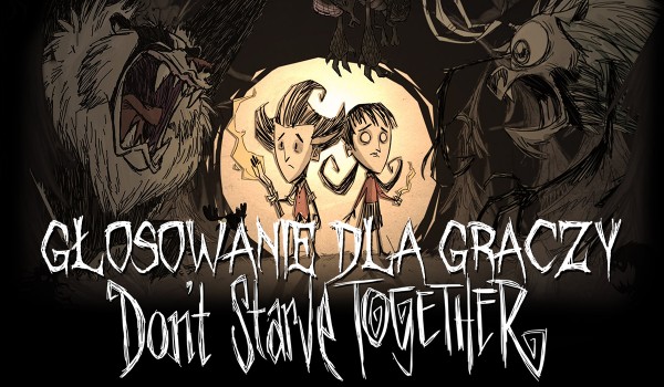 Głosowanie dla graczy – „Don’t Starve Together”!