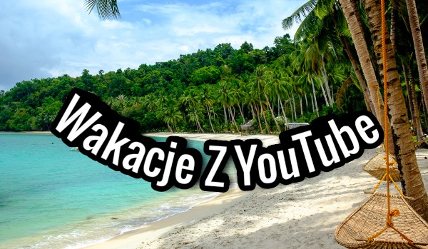 Wakacje z YouTube #2