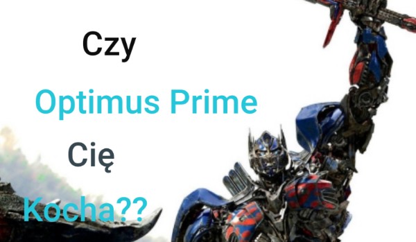 Czy Optimus Prime cię kocha??