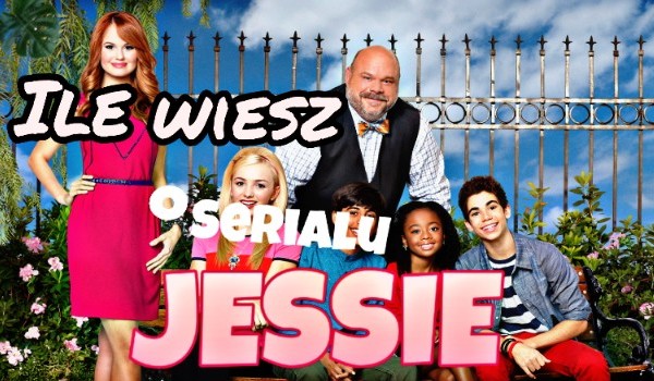 Ile wiesz o serialu ,,Jessie”?